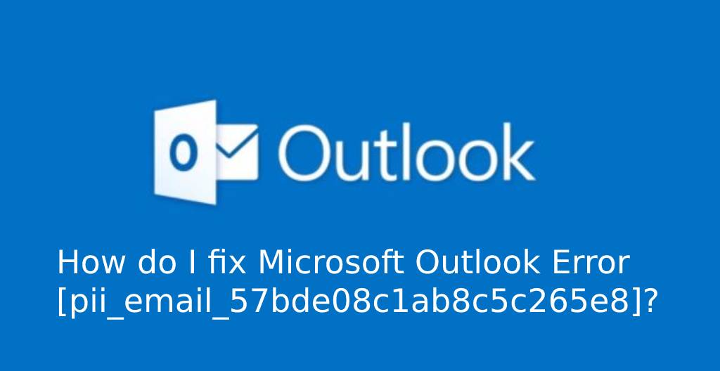 How do I fix Microsoft Outlook Error [pii_email_57bde08c1ab8c5c265e8]?