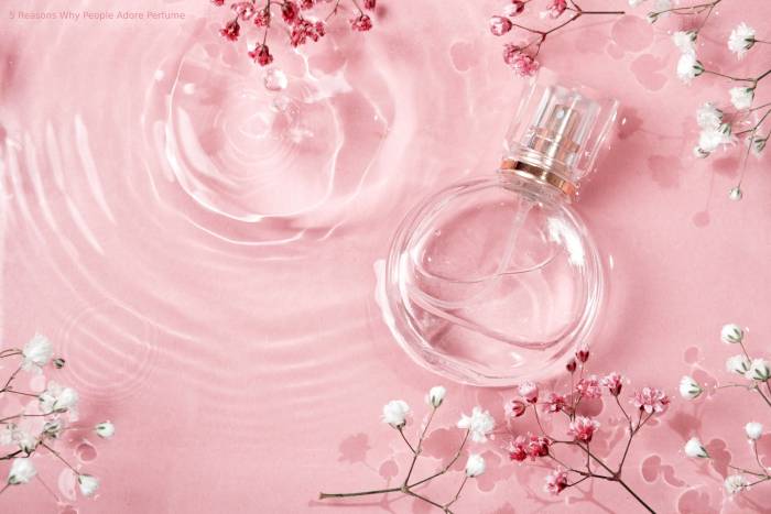 5 Reasons Why People Adore Perfume
